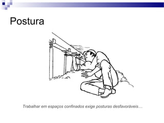 Postura




  Trabalhar em espaços confinados exige posturas desfavoráveis…
 