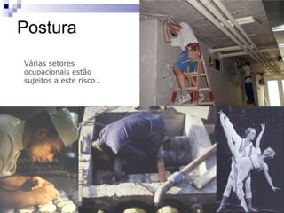 Postura
Várias setores
ocupacionais estão
sujeitos a este risco…
 