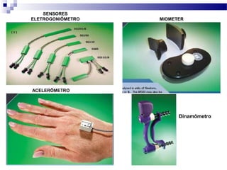 SENSORES
ELETROGONIÔMETRO   MIOMETER




ACELERÔMETRO




                         Dinamômetro
 