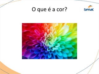 O que é a cor?
 