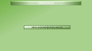 aline.andrade@ufvjm.edu.br
OBRIGADA!
 