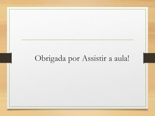 Obrigada por Assistir a aula!
 