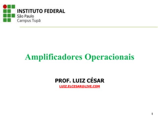 PROF. LUIZ CÉSAR
LUIZ.ELCESAR@LIVE.COM
Amplificadores Operacionais
1
 