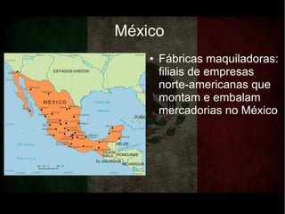 México
● Fábricas maquiladoras:
filiais de empresas
norte-americanas que
montam e embalam
mercadorias no México
 
