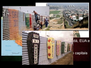 México
● Fábricas maquiladoras:
filiais de empresas
norte-americanas que
montam e embalam
mercadorias no México
● NAFTA (Canadá, EUA e
México): Livre
circulação de
mercadorias e capitais
 