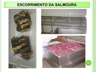 16 
ESCORRIMENTO DA SALMOURA 
 