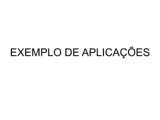 EXEMPLO DE APLICAÇÕES
 