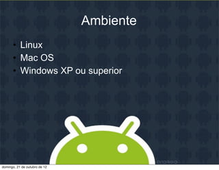 Ambiente
      • Linux
      • Mac OS
      • Windows XP ou superior




domingo, 21 de outubro de 12
 
