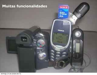 Muitas funcionalidades




domingo, 21 de outubro de 12
 