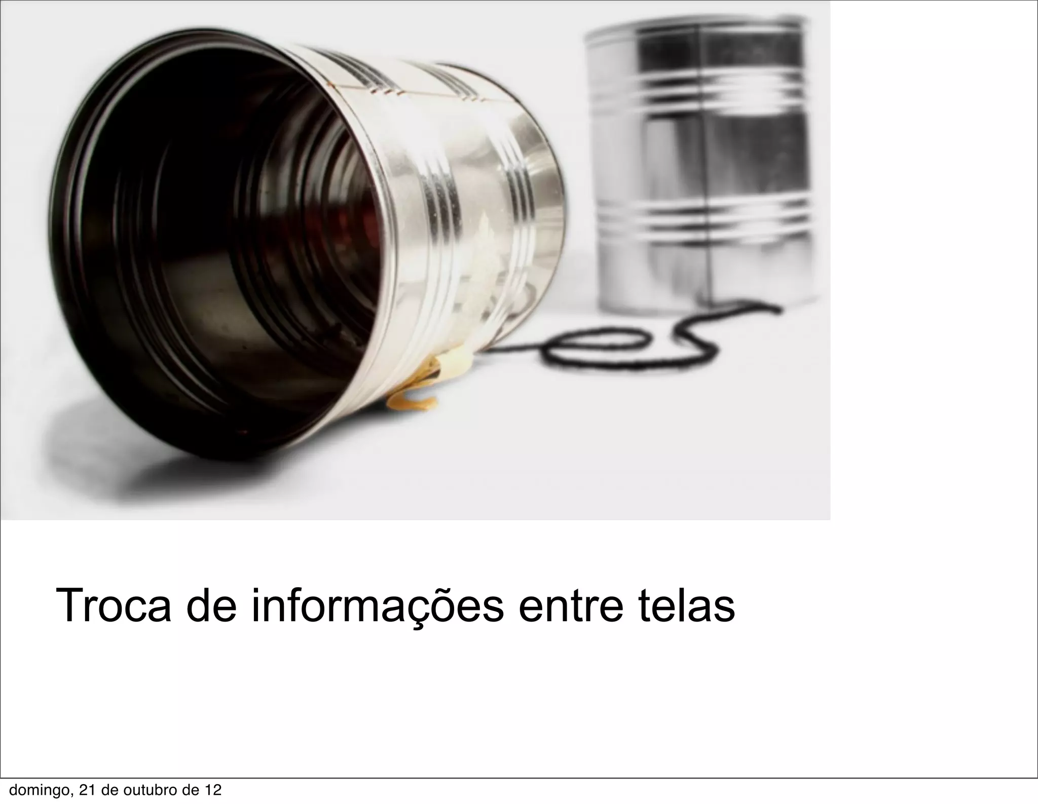Troca de informações entre telas


domingo, 21 de outubro de 12
 