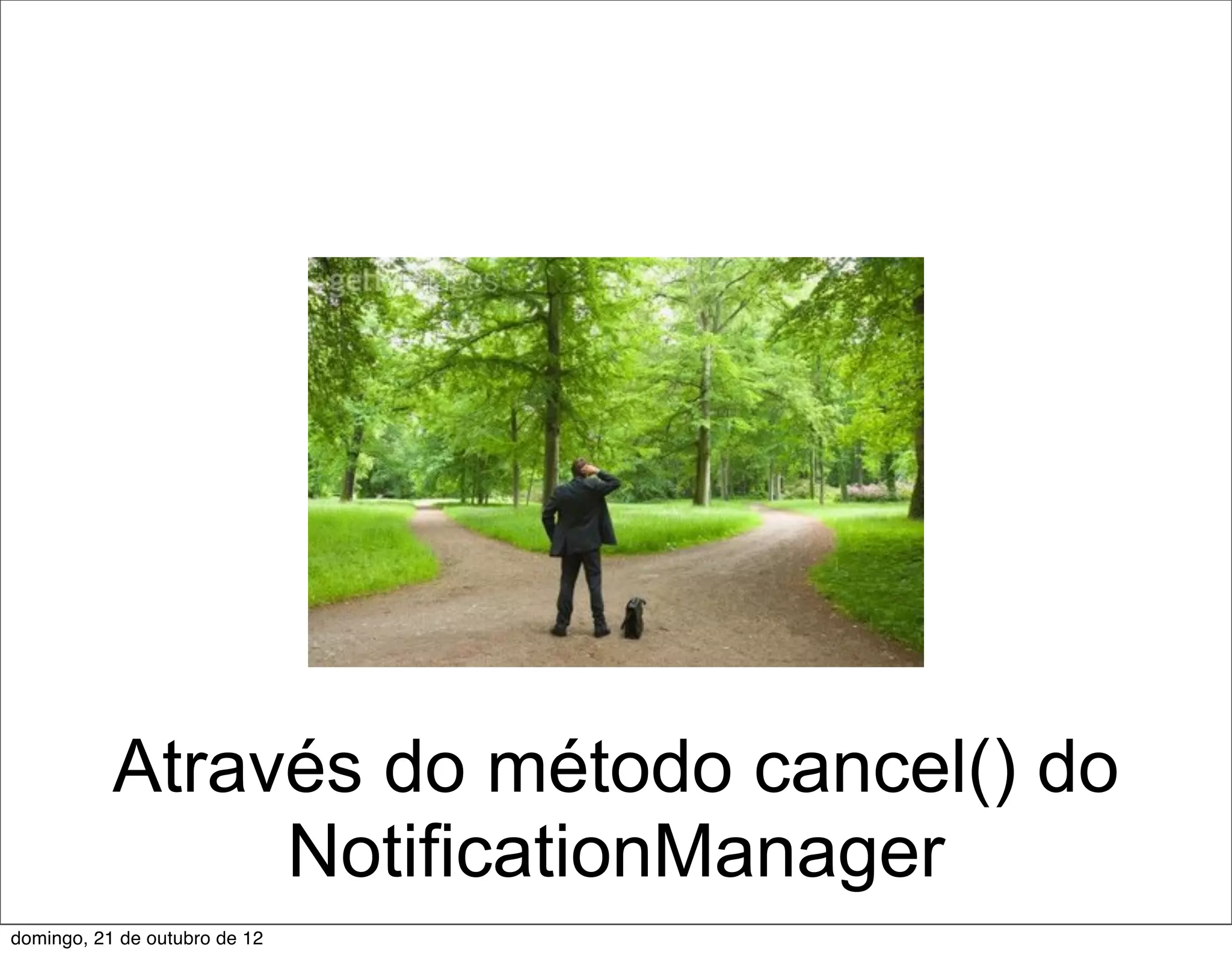 Através do método cancel() do
                NotificationManager
domingo, 21 de outubro de 12
 