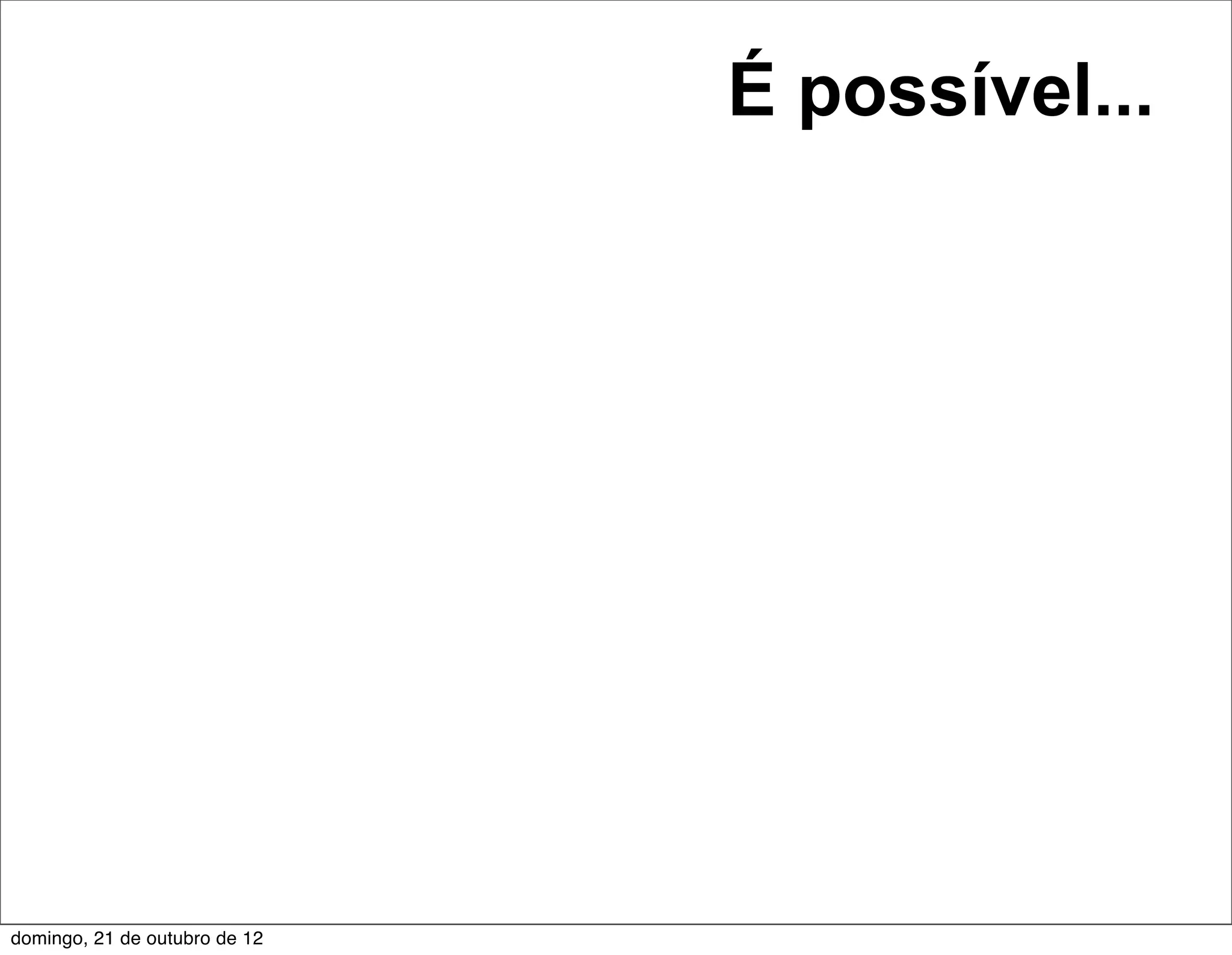 É possível...




domingo, 21 de outubro de 12
 