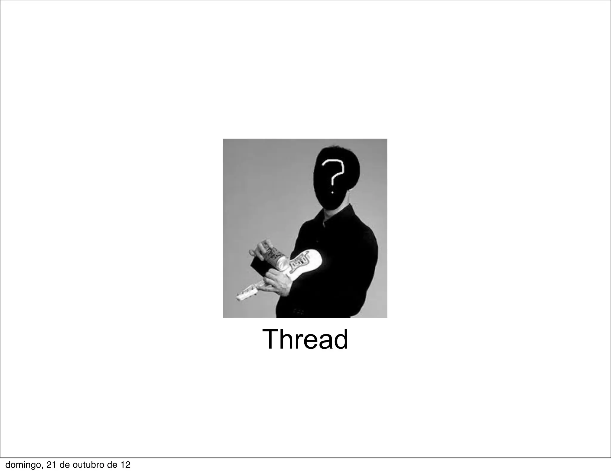 Thread



domingo, 21 de outubro de 12
 