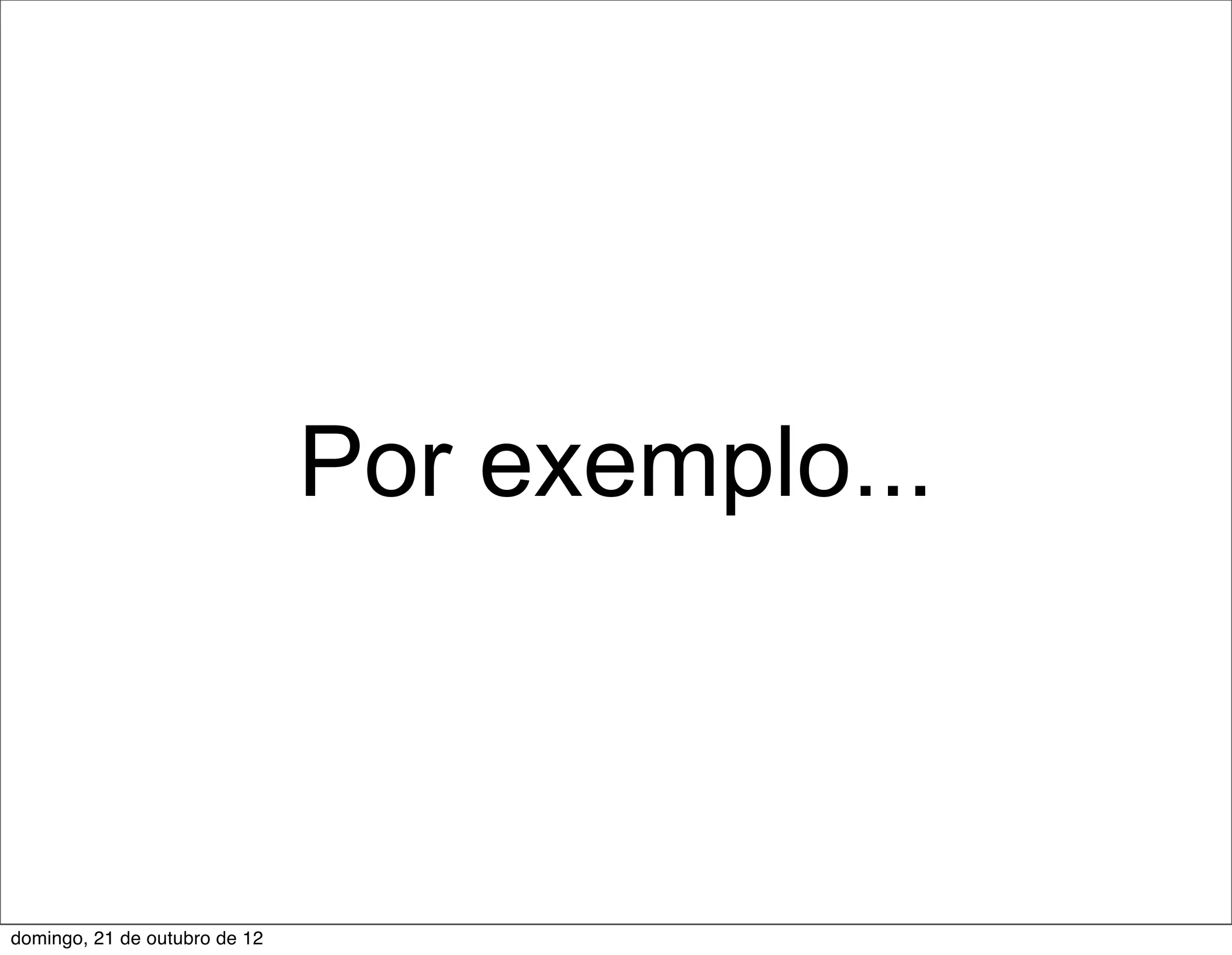 Por exemplo...



domingo, 21 de outubro de 12
 