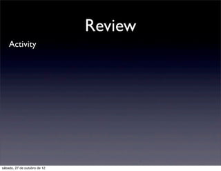 Review
    Activity




sábado, 27 de outubro de 12
 