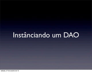 Instânciando um DAO



sábado, 27 de outubro de 12
 