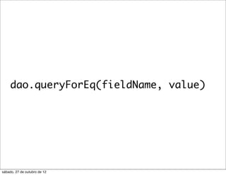 dao.queryForEq(fieldName, value)




sábado, 27 de outubro de 12
 