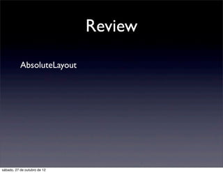 Review

           AbsoluteLayout




sábado, 27 de outubro de 12
 