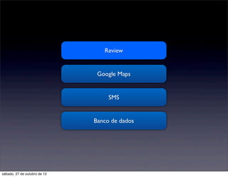 Review


                               Google Maps


                                   SMS


                              Banco de dados




sábado, 27 de outubro de 12
 