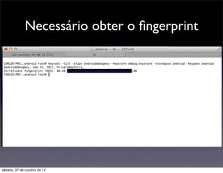 Necessário obter o ﬁngerprint




sábado, 27 de outubro de 12
 