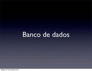 Banco de dados



sábado, 27 de outubro de 12
 