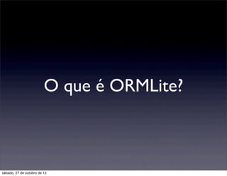 O que é ORMLite?



sábado, 27 de outubro de 12
 