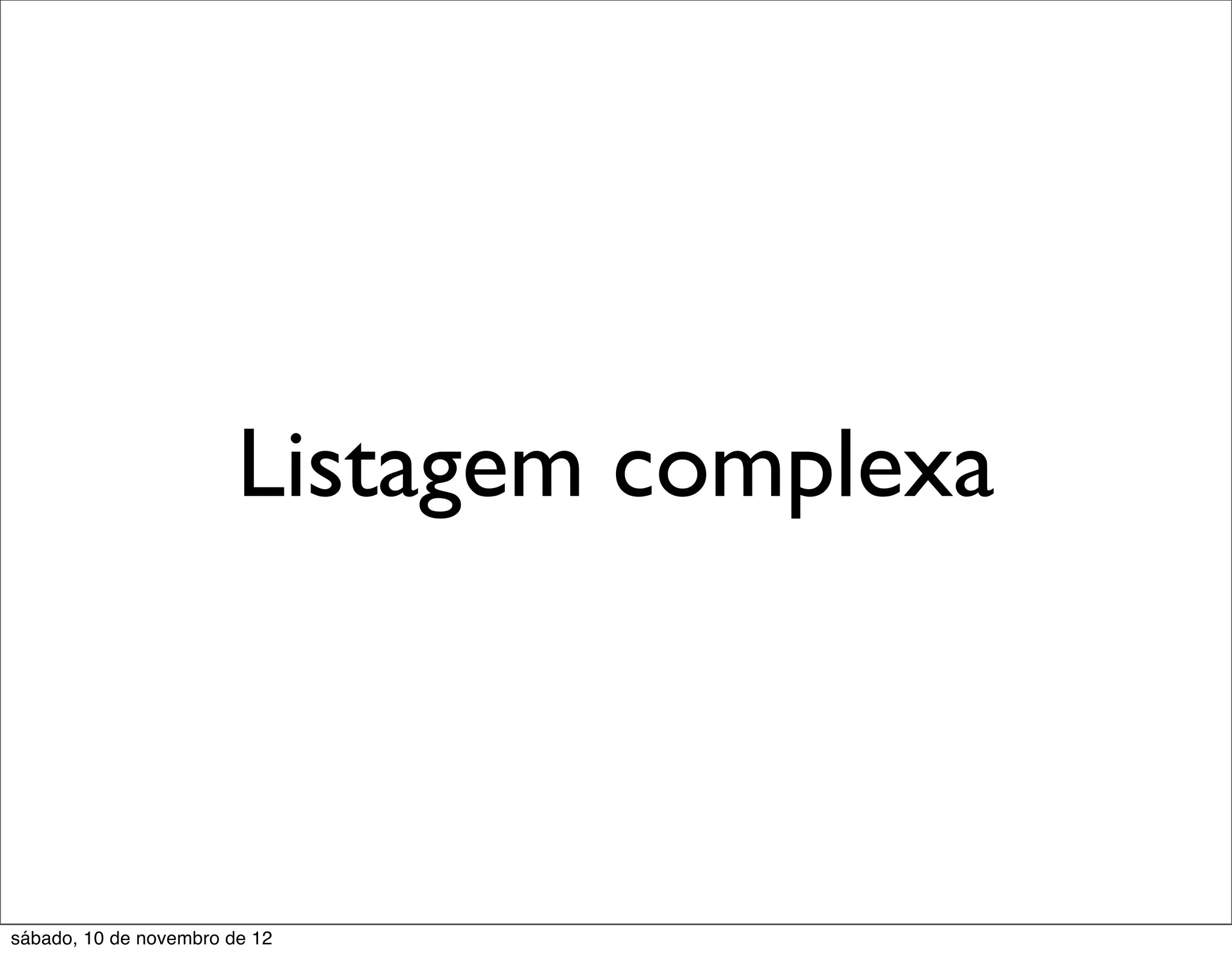 Listagem complexa



sábado, 10 de novembro de 12
 