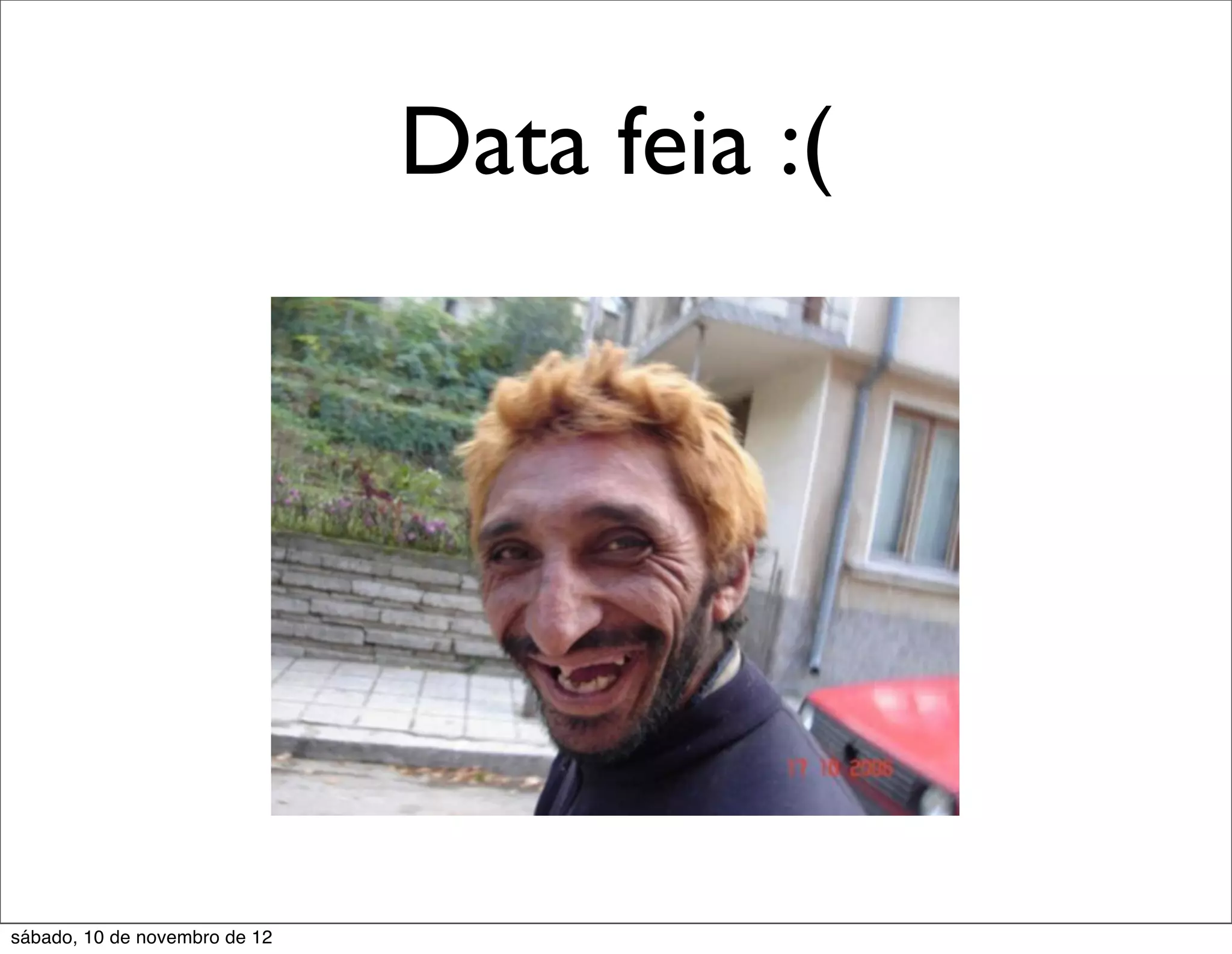 Data feia :(




sábado, 10 de novembro de 12
 