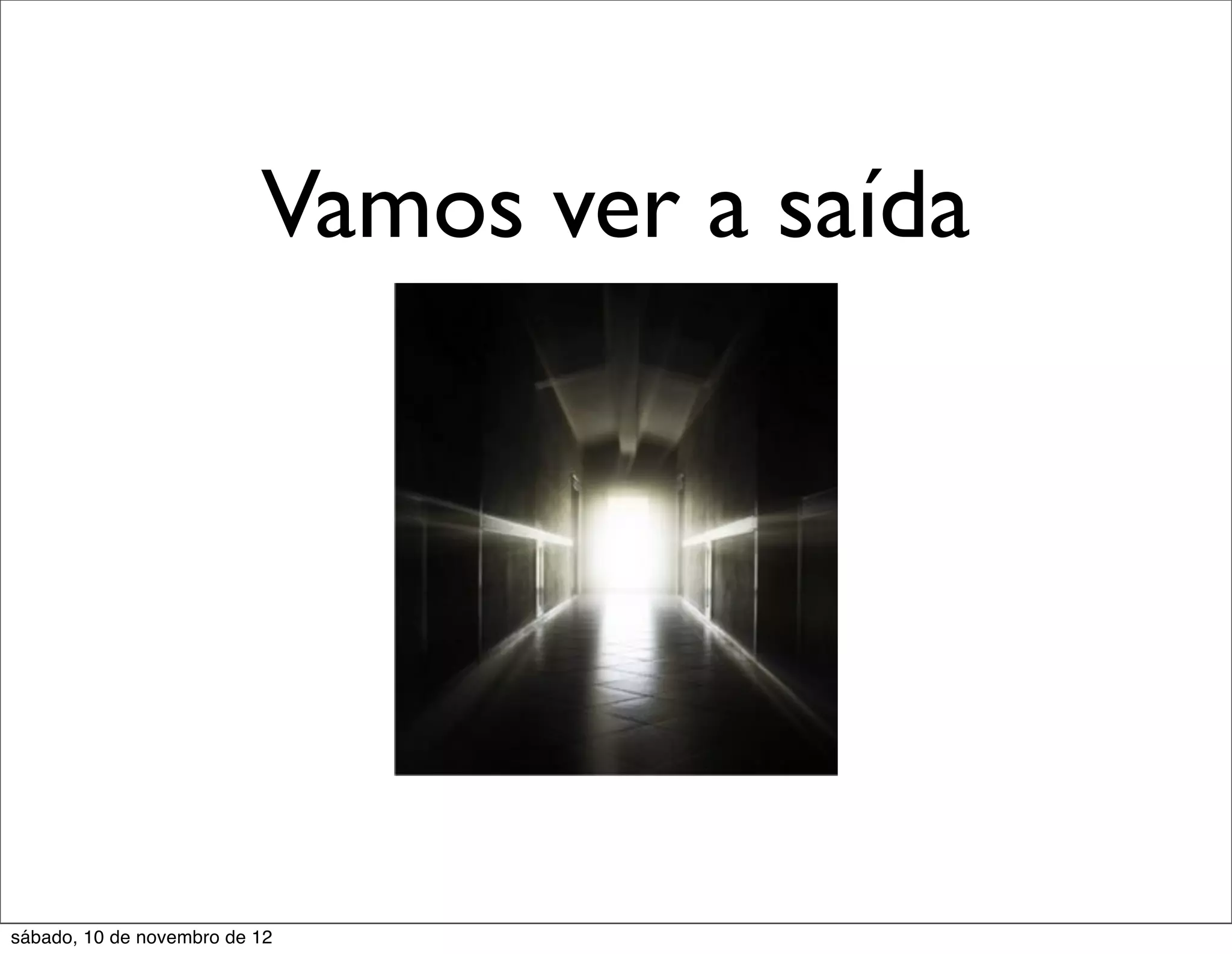 Vamos ver a saída




sábado, 10 de novembro de 12
 