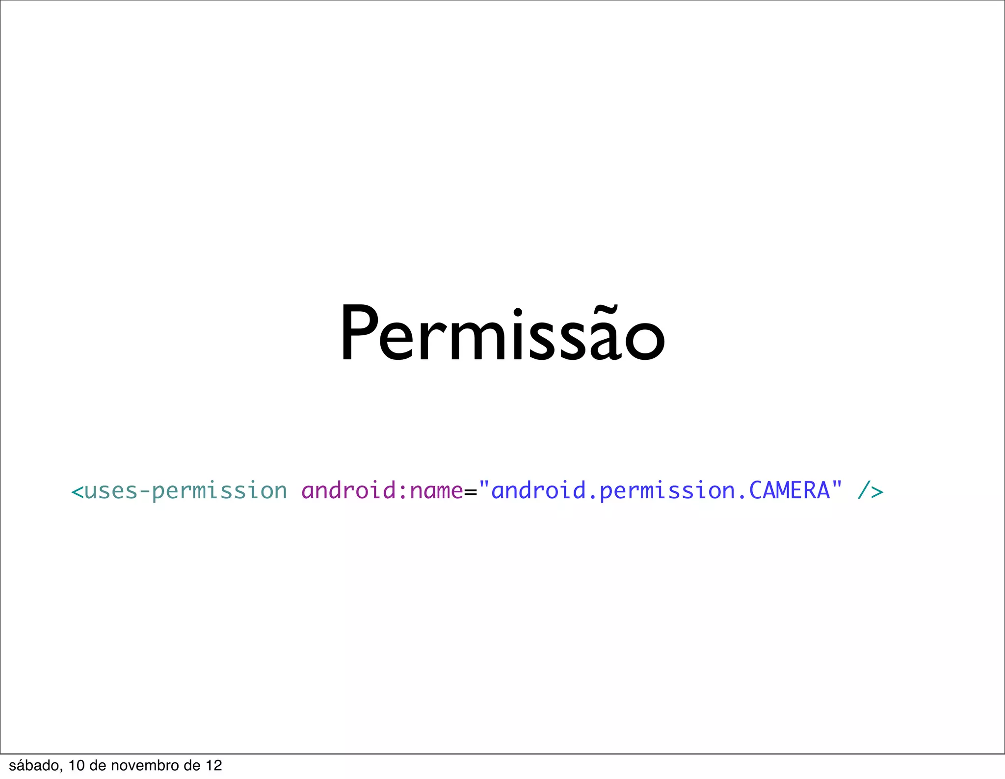 Permissão
        <uses-permission android:name="android.permission.CAMERA" />




sábado, 10 de novembro de 12
 