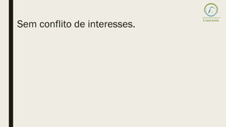 Sem conflito de interesses.
 