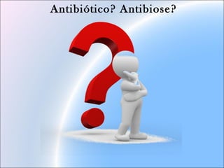 Antibiótico? Antibiose?
 