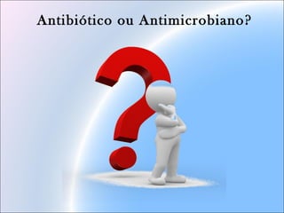 Antibiótico ou Antimicrobiano?
 