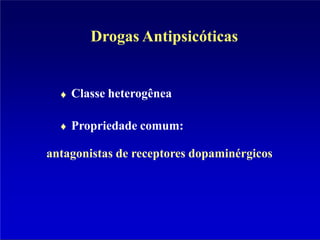 Drogas Antipsicóticas
Classe heterogênea
Propriedade comum:
antagonistas de receptores dopaminérgicos
 