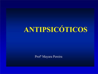 Profª Mayara Pereira
ANTIPSICÓTICOS
 