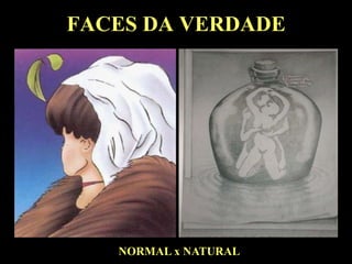 FACES DA VERDADENORMAL x NATURAL