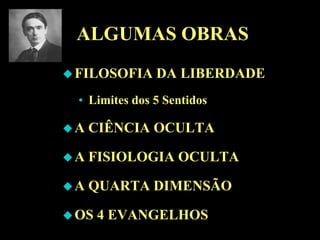 ALGUMAS OBRASFILOSOFIA DA LIBERDADELimites dos 5 SentidosA CIÊNCIA OCULTAA FISIOLOGIA OCULTAA QUARTA DIMENSÃOOS 4 EVANGELHOS