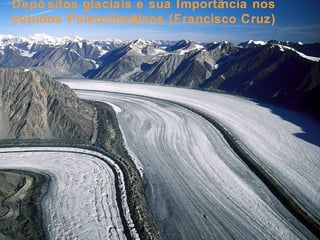 Depó sitos glaciais e sua Importância nos
estudos Paleoclimáticos (Francisco Cruz)
 