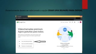 Posteriormente deverá ser selecionado a opção CRIAR UMA REUNIÃO PARA DEPOIS.
 