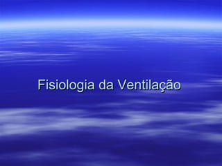 Fisiologia da Ventilação 