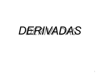DERIVADAS
1
 