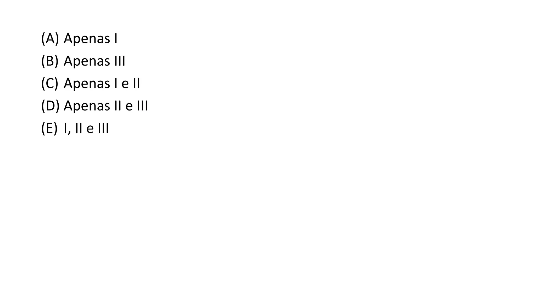 (A) Apenas I
(B) Apenas III
(C) Apenas I e II
(D) Apenas II e III
(E) I, II e III
 