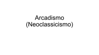 Arcadismo
(Neoclassicismo)
 