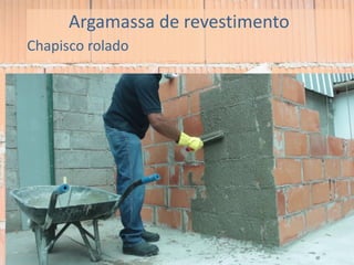 Argamassa de revestimento
Chapisco rolado
 