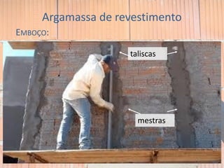 Argamassa de revestimento
EMBOÇO:
taliscas
mestras
 