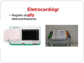 Eletrocardiógr
afo Registro do
eletrocardiograma
 