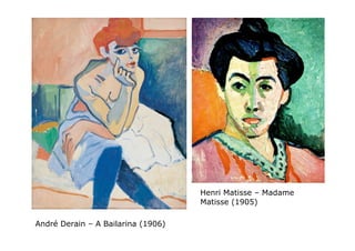 Henri Matisse – Madame
                                    Matisse (1905)

André Derain – A Bailarina (1906)
 