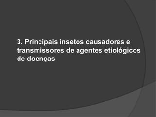 3. Principais insetos causadores e
transmissores de agentes etiológicos
de doenças
 