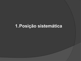 1.Posição sistemática
 