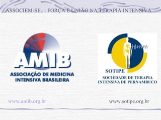 ASSOCIEM-SE.... FORÇA E UNIÃO NA TERAPIA INTENSIVA

www.amib.org.br

www.sotipe.org.br

 